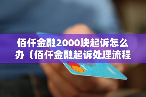 佰仟金融2000块起诉怎么办（佰仟金融起诉处理流程详解）