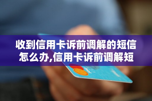 收到信用卡诉前调解的短信怎么办,信用卡诉前调解短信处理方法