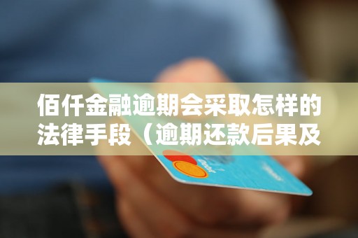 佰仟金融逾期会采取怎样的法律手段（逾期还款后果及法律责任解析）