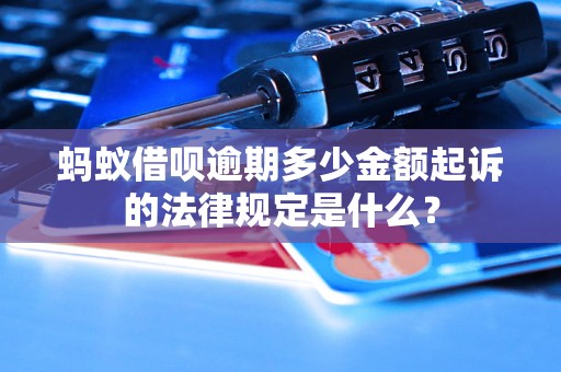 蚂蚁借呗逾期多少金额起诉的法律规定是什么？