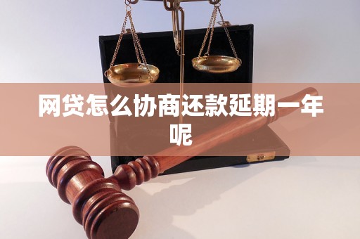 网贷怎么协商还款延期一年呢