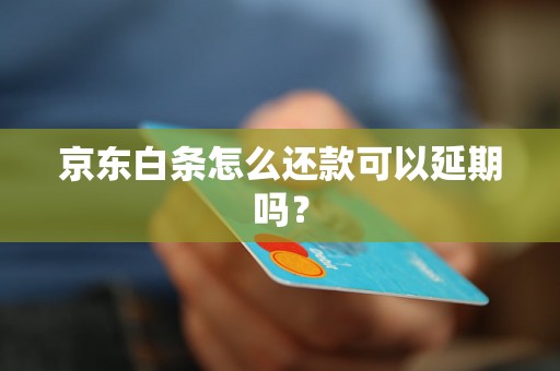 京东白条怎么还款可以延期吗？