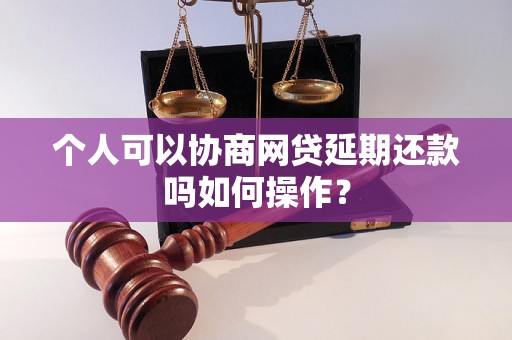 个人可以协商网贷延期还款吗如何操作？