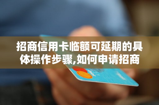 招商信用卡临额可延期的具体操作步骤,如何申请招商信用卡临时额度延期