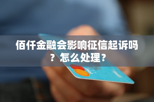 佰仟金融会影响征信起诉吗？怎么处理？