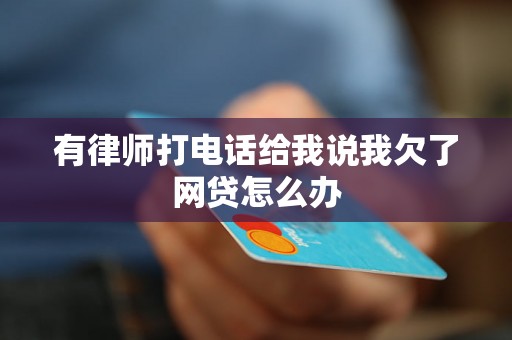 有律师打电话给我说我欠了网贷怎么办