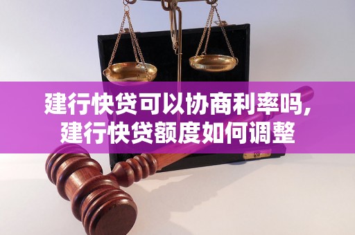 建行快贷可以协商利率吗,建行快贷额度如何调整