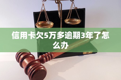 信用卡欠5万多逾期3年了怎么办