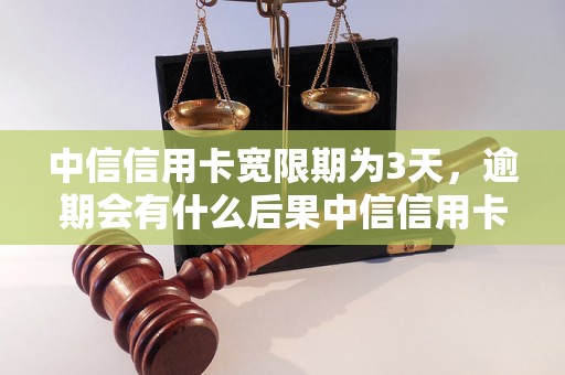 中信信用卡宽限期为3天，逾期会有什么后果中信信用卡宽限期3天，逾期还款怎么办中信信用卡宽限期3天，如何合理规划还款时间中信信用卡宽限期3天，如何避免逾期还款中信信用卡宽限期3天，逾期利息和罚款如何计算