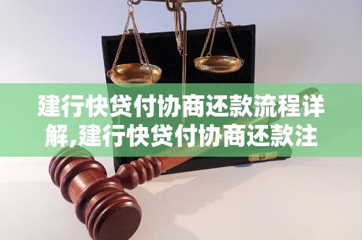 建行快贷付协商还款流程详解,建行快贷付协商还款注意事项