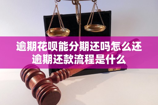 逾期花呗能分期还吗怎么还逾期还款流程是什么