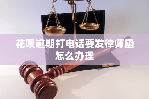 花呗逾期打电话要发律师函怎么办理