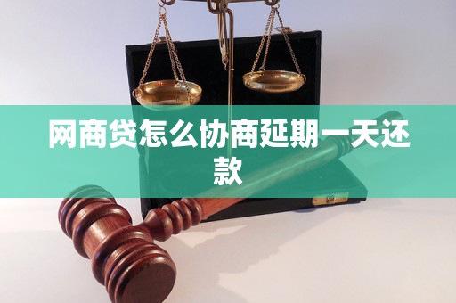 网商贷怎么协商延期一天还款