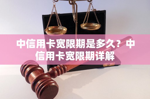 中信用卡宽限期是多久？中信用卡宽限期详解