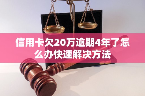 信用卡欠20万逾期4年了怎么办快速解决方法