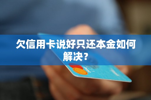 欠信用卡说好只还本金如何解决？