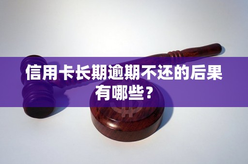 信用卡长期逾期不还的后果有哪些？