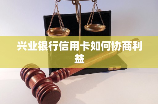 兴业银行信用卡如何协商利益