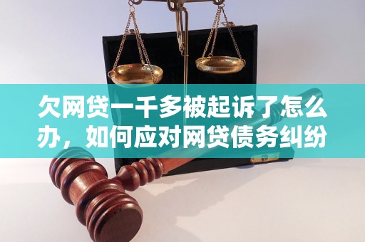 欠网贷一千多被起诉了怎么办，如何应对网贷债务纠纷