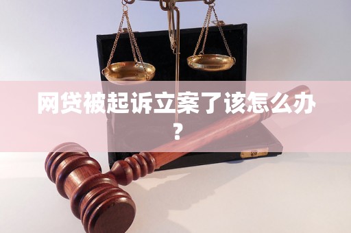 网贷被起诉立案了该怎么办？