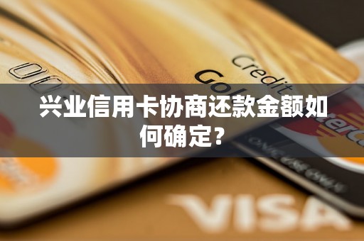 兴业信用卡协商还款金额如何确定？