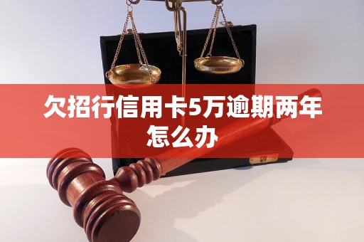 欠招行信用卡5万逾期两年怎么办