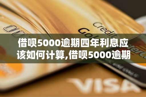 借呗5000逾期四年利息应该如何计算,借呗5000逾期四年需要还多少钱