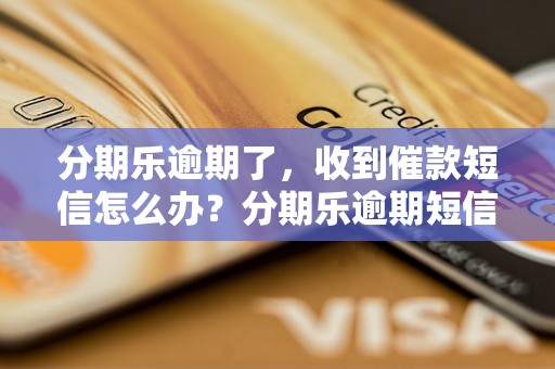 分期乐逾期了，收到催款短信怎么办？分期乐逾期短信解决方法分析