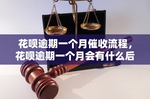 花呗逾期一个月催收流程，花呗逾期一个月会有什么后果