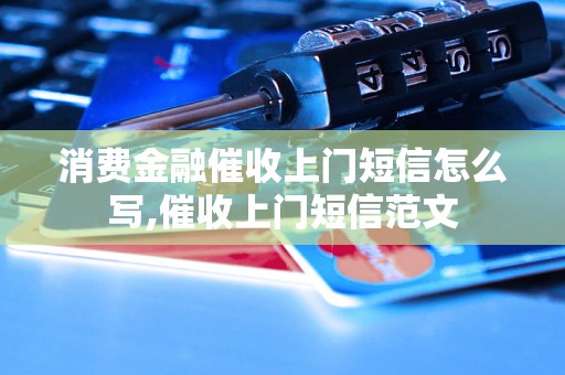 消费金融催收上门短信怎么写,催收上门短信范文