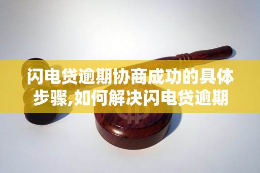 闪电贷逾期协商成功的具体步骤,如何解决闪电贷逾期问题