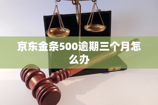 京东金条500逾期三个月怎么办