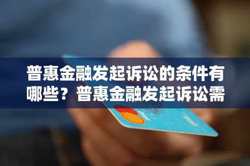 普惠金融发起诉讼的条件有哪些？普惠金融发起诉讼需要满足哪些条件？