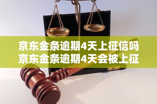 京东金条逾期4天上征信吗京东金条逾期4天会被上征信吗