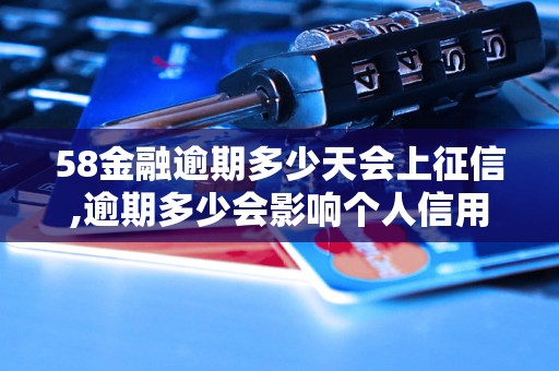 58金融逾期多少天会上征信,逾期多少会影响个人信用记录