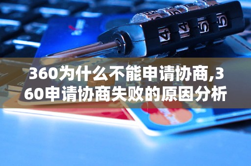 360为什么不能申请协商,360申请协商失败的原因分析