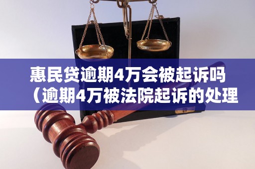 惠民贷逾期4万会被起诉吗（逾期4万被法院起诉的处理方式）