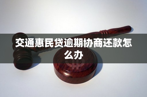 交通惠民贷逾期协商还款怎么办