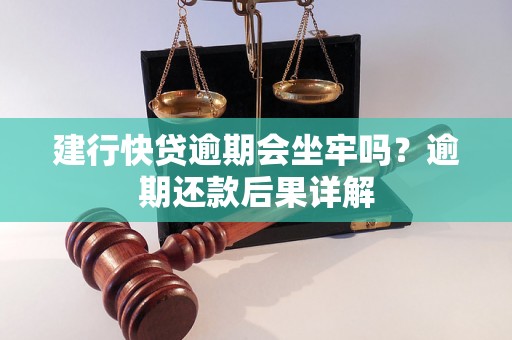 建行快贷逾期会坐牢吗？逾期还款后果详解