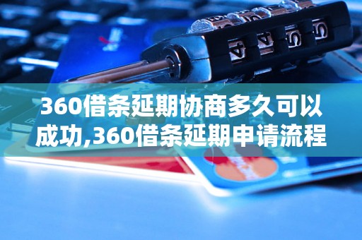 360借条延期协商多久可以成功,360借条延期申请流程详解