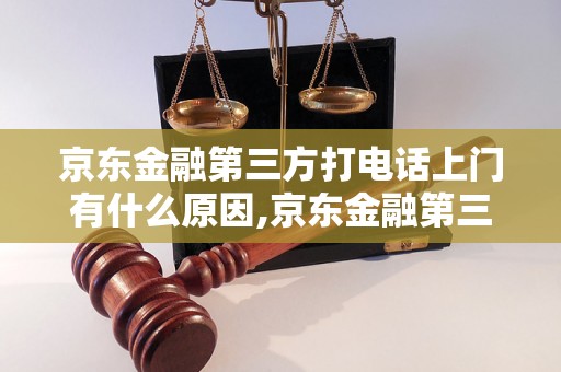 京东金融第三方打电话上门有什么原因,京东金融第三方上门服务详解