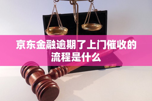 京东金融逾期了上门催收的流程是什么