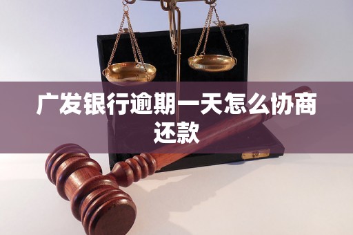 广发银行逾期一天怎么协商还款