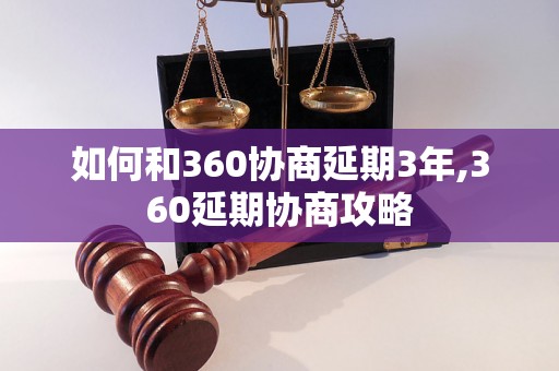 如何和360协商延期3年,360延期协商攻略