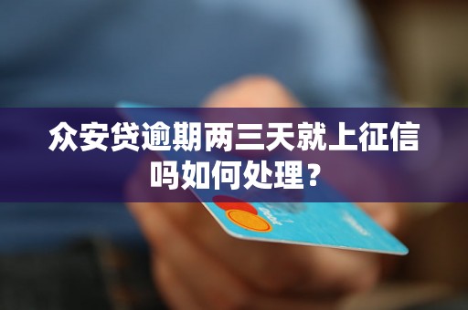 众安贷逾期两三天就上征信吗如何处理？