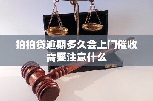 拍拍贷逾期多久会上门催收需要注意什么