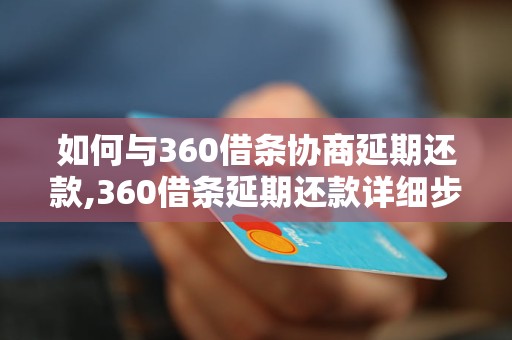 如何与360借条协商延期还款,360借条延期还款详细步骤