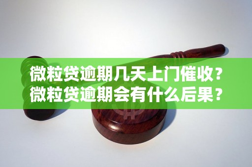 微粒贷逾期几天上门催收？微粒贷逾期会有什么后果？