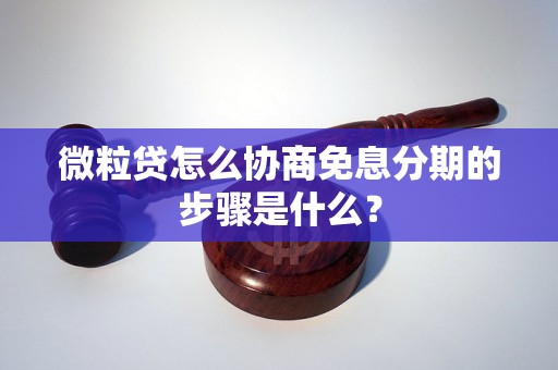 微粒贷怎么协商免息分期的步骤是什么？