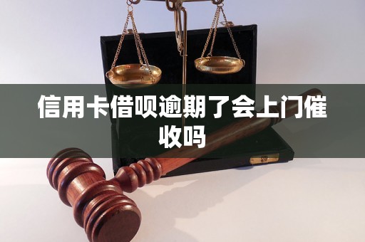 信用卡借呗逾期了会上门催收吗